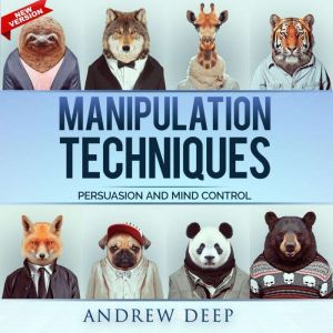 Manipulation Techniques: Persuasion and Mind Control. New Edition, Andrew Deep