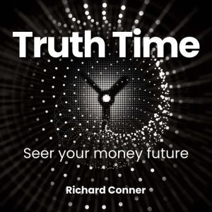 Truth Time: Seer Your Money Future, Richard Conner