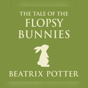 Tale of the Flopsy Bunnies, The, Beatrix Potter