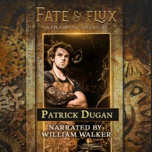 Fate & Flux: A Steampunk Adventure, Patrick Dugan