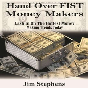 Hand over Fist Money Makers: Cash In On The Hottest Money Making Trends Today, Jim Stephens