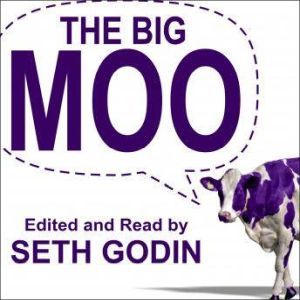 The Big Moo: Stop Trying to Be Perfect and Start Being Remarkable, Seth Godin