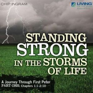 Standing Strong in the Storms of Life: A Journey through First Peter, Part 1, Chip Ingram