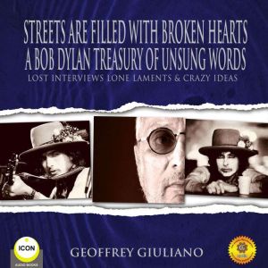 Street Are Filled With Broken Hearts - A Bob Dylan Treasury Of Unsung Words - Lost Interviews Lone Laments & Crazy Ideas, Geoffrey Giuliano