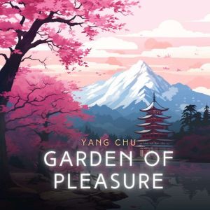Garden of Pleasure: The Tract Of The Quiet Way, Yang Chu