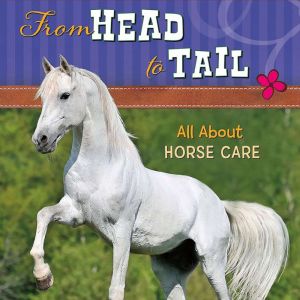 From Head to Tail: All About Horse Care, Donna Bowman Bratton