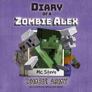 Diary Of A Zombie Alex Book 2 - Zombie Army: An Unofficial Minecraft Book, MC Steve