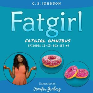 Fatgirl Box Set #4: Episodes 11-13, C. S. Johnson