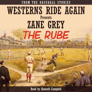 THE RUBE: From the Baseball Stories, Zane Grey
