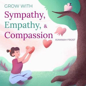 Grow with Sympathy, Empathy, & Compassion, Kiannah Frost