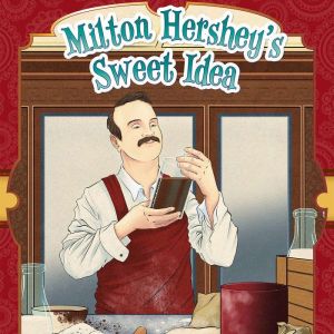 Milton Hershey's Sweet Idea: A Chocolate Kingdom, Sharon Katz Cooper