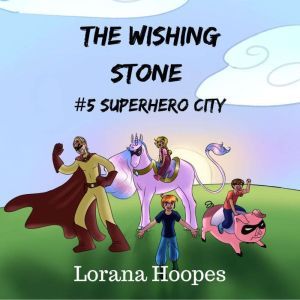 The Wishing Stone #5: Superhero City, Lorana Hoopes