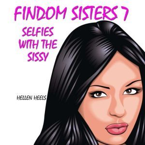 Findom Sisters 7: Selfies With the Sissy, Hellen Heels