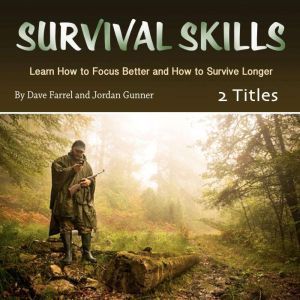 Survival Skills: Learn How to Focus Better and How to Survive Longer, Jordan Gunner