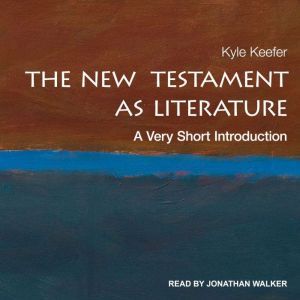 The New Testament as Literature: A Very Short Introduction, Kyle Keefer