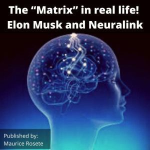 The Matrix in real life! Elon Musk and Neuralink: Welcome to our top stories of the day and everything that involves Elon Musk'', Maurice Rosete
