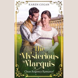 The Mysterious Marquis: A Clean Historical Romance, Karen Cogan