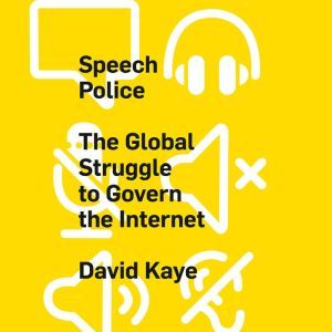 Speech Police: The Global Struggle to Govern the Internet, David Kaye