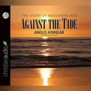 Against the Tide: The Story of Watchman Nee, Angus Kinnear