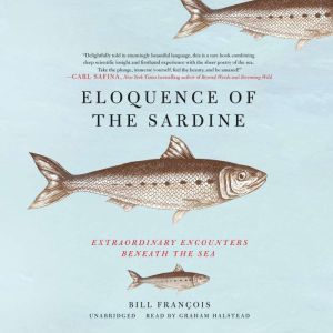 Eloquence of the Sardine: Extraordinary Encounters beneath the Sea, Antony Shugaar