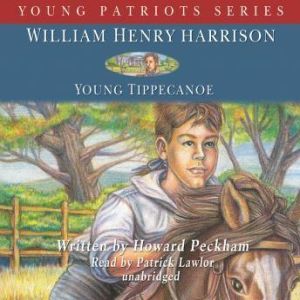 William Henry Harrison: Young Tippecanoe: Young Patriots Series, Howard Peckham