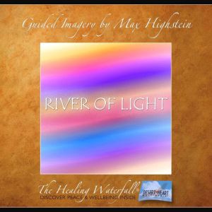 River of Light: Experience The Light Of Your Own Soul, Max Highstein