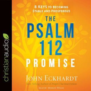 The Psalm 112 Promise: 8 Keys to Becoming Stable and Prosperous, John Eckhardt
