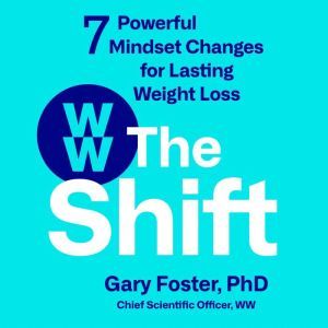 The Shift: 7 Powerful Mindset Changes for Lasting Weight Loss, Gary Foster, PhD