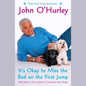 It's Okay to Miss the Bed on the First Jump: And Other Life Lessons I Learned from Dogs, John O'Hurley