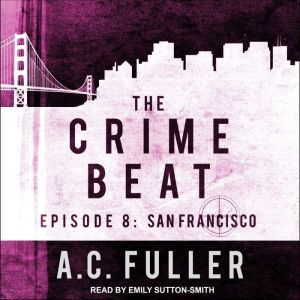 The Crime Beat: Episode 8: San Francisco, A.C. Fuller