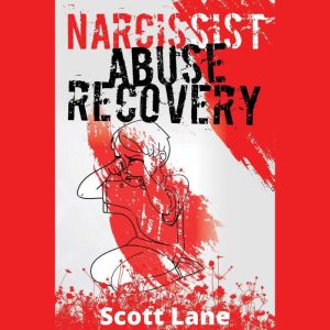 Narcissist Abuse Recovery: A Step-by-Step Guide to Finding Peace and Healing Your Heart After a Breakup How to Overcome Your Toxic Ex, Rebuild Your Trust in Yourself, and Boost Your Self-Esteem (2022), Scott Lane