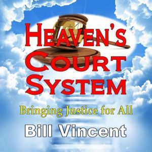 Heavens Court System: Bringing Justice for All, Bill Vincent