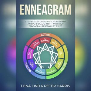 Enneagram: Step-by-Step Guide to Self-Discovery and Personal Growth with the 9 Enneagram Personality Types, Lena Lind, Peter Harris