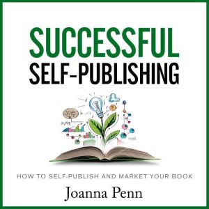 Successful Self-Publishing: How to Self-Publish and Market Your Book, Joanna Penn