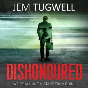 Dishonoured: One of the most addictive and shocking psychological thrillers of 2021, it will leave you reeling!, Jem Tugwell