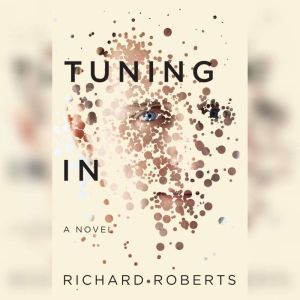 TUNING IN: A NOVEL, Richard Roberts