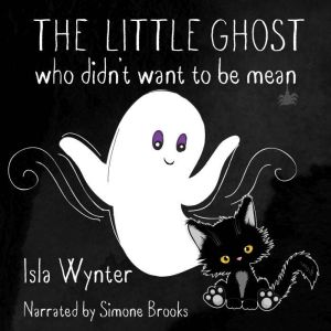 The Little Ghost Who Didn't Want to Be Mean: A Children's Book Not Just For Halloween, Isla Wynter