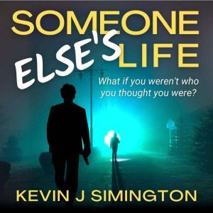 Someone Else's Life: What If You Weren't Who You Thought You Were?, Kevin J Simington