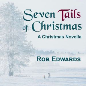 Seven Tails of Christmas: A Christmas Novella, Rob Edwards