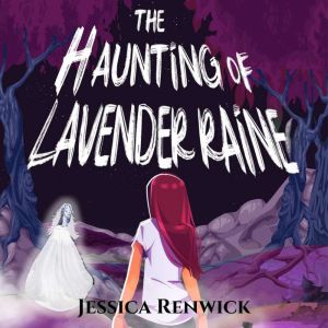 The Haunting of Lavender Raine, Jessica Renwick