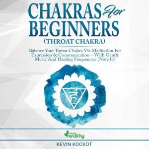 Chakras for Beginners (Throat Chakra): Balance Your Throat Chakra via Meditation For Expression & Communication  With Gentle Music And Healing Frequencies (Note G), simply healthy