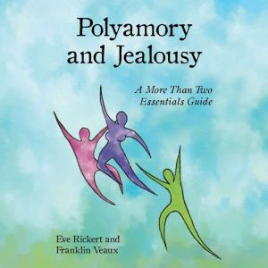 Polyamory and Jealousy: A More Than Two Essentials Guide, Eve Rickert