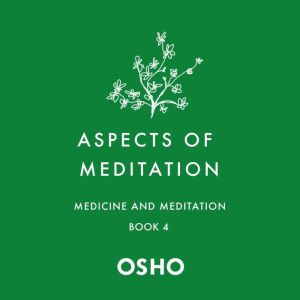 Aspects of Meditation Book 4: Medicine and Meditation, Osho