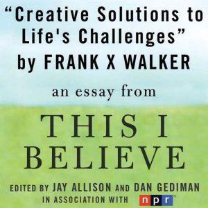 Creative Solutions to Life's Challenges: A This I Believe Essay, Frank X. Walker