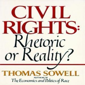 Civil Rights: Rhetoric or Reality?, Thomas Sowell