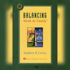 Balancing Work & Family, Stephen R. Covey