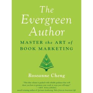 The Evergreen Author: Master the Art of Book Marketing, Roseanne Cheng