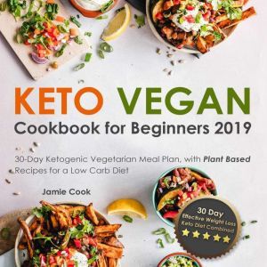 Keto Vegan Cookbook for Beginners 2019: 30-Day Ketogenic Vegetarian Meal Plan, with Plant Based Recipes for a Low Carb Diet (Effective Weight Loss - Keto Diet Combined), Jamie Cook