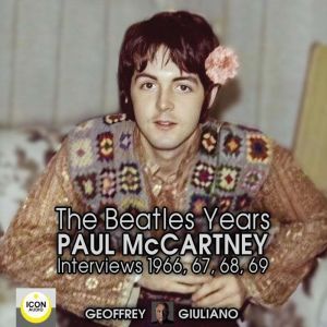 The Beatles Years; Paul McCartney Interviews 1966, 67, 68, 69, Geoffrey Giuliano