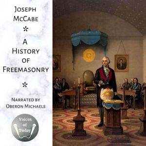 A History of Freemasonry: The Story of its Relations with Satan and the Popes, Joseph McCabe